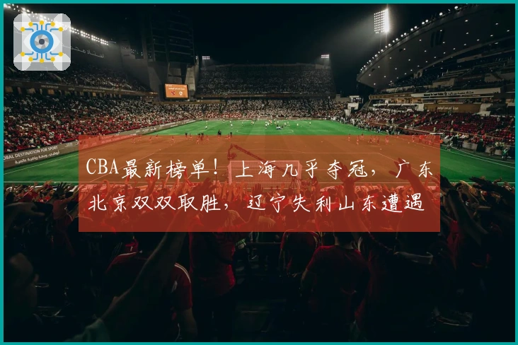 CBA最新榜单！上海几乎夺冠，广东北京双双取胜，辽宁失利山东遭遇连败