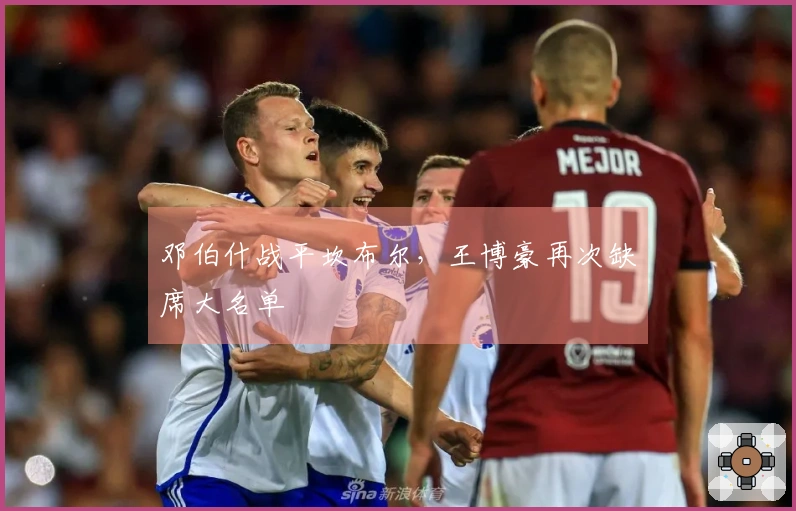 邓伯什战平坎布尔，王博豪再次缺席大名单