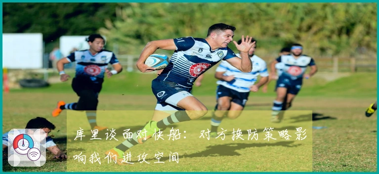 库里谈面对快船：对方换防策略影响我们进攻空间