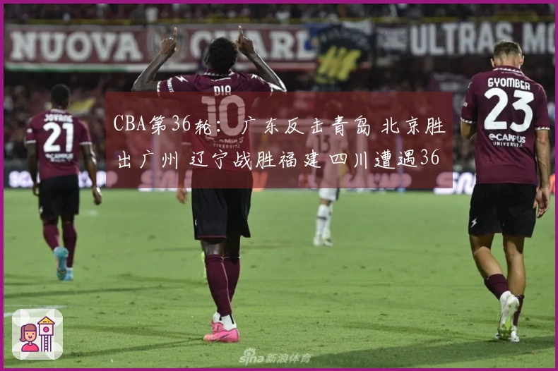 CBA第36轮：广东反击青岛 北京胜出广州 辽宁战胜福建 四川遭遇36连败